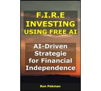 F.I.R.E Investing using Free AI: AI-Driven Strategies for Financial Independence (AI for Investors)