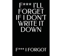 F*** I'LL FORGET IF I DON'T WRITE IT DOWN