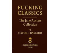 F-ing Classics: The Jane Austen Collection: A Sweary, Hilarious Retelling of Jane Austen’s Six Masterpieces - Rewritten by a Complete Bastard