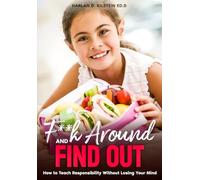 F**k Around and Find Out: How to Teach Responsibility Without Losing Your Mind