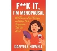 F**k It, I'm Menopausal: Hot Flashes, Mood Swings, and Other Shit They Never Told You About