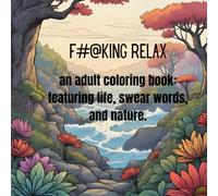 F#@KING RELAX: An adult coloring: featuring life, swear words, and nature.