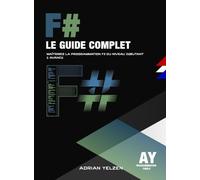 F# Le Guide Complet: Maîtrisez La Programmation F# Du Niveau Débutant A Avancé