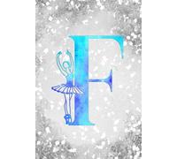 F: Letter "F" Initial Ballet Dance Monogram Gift Notebook - Ballerina on Silver Teal & Blue - College-Ruled Personal Journal, Writing Pad or Diary for Dancers, Girls & Women - 110 Pages, 6x9