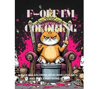 F ...OFF I AM COLORING: A RUDE ASS COLORING BOOK WHO LOVE CATS AND HATE EVERYTHING ELSE