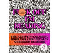 F*** Off, I'm Reading: The Activity/Coloring Book for Chronically Obsessed Readers
