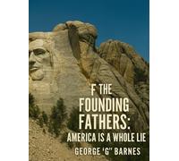 F THE FOUNDING FATHERS: AMERICA IS A WHOLE LIE: A New Constitution for the Unforgotten