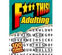 F*** This Adulting! 100 Funny Word Searches: For Adults Who Hate Responsibilty - Life Humor, Relatable Money Frustration, and Stress Relief Puzzles