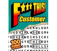 F*** This Customer! 100 Funny Word Searches: For Adults Who Hate Annoying Customers - Workplace Humor, Relatable Retail and Restaurant Frustration, and Stress Relief Puzzles