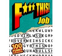 F*** This Job! 100 Funny Word Searches: For Adults Who Hate Their Job - Workplace Humor, Relatable Office Frustration, and Stress Relief Puzzles