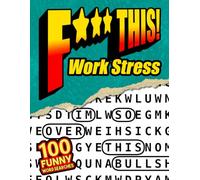F*** This Work Stress! 100 Funny Word Searches: For Adults Who Hate Workplace Stress - Workplace Humor, Relatable Office Frustration, and Stress Relief Puzzles