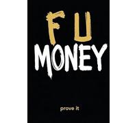 F U MONEY: For when you have more money than you know what to do with it.