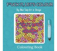 F*UCK IT, LET'S COLOUR - A mindful colouring book: 30 Humorous swearing colouring pages