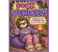 F*uck Periods!: Chronicles of a Hormonal Sloth, Adult Coloring Book (Horomonal Hazel Adult Coloring Books For Women)