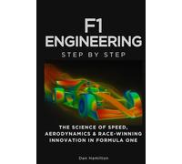F1 Engineering Step by Step: The Science of Speed, Aerodynamics & Race-Winning Innovation in Formula One