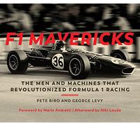 F1 Mavericks: The Men and Machines that Revolutionized Formula 1 Racing