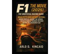 F1: The Movie (2025) - The Unofficial Racing Guide: Brad Pitt’s High-Octane Revival: Driver Profiles, Behind the Scenes, Fan Reactions & Theories You Need Before the Checkered Flag