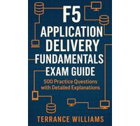 F5 Application Delivery Fundamentals Exam Guide: 500 Practice Questions with Detailed Explanations