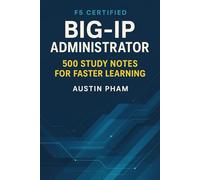 F5 Certified BIG-IP Administrator: 500 Study Notes for Faster Learning