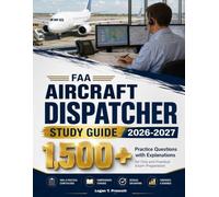 FAA AIRCRAFT DISPATCHER STUDY GUIDE 2026-2027: 1,500+ Practice Questions with Explanations for Oral and Practical Exam Preparation