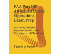 FAA Part 107 Advanced Drone Operations Exam Prep: Mastering Complex Airspace, Waivers, and Commercial UAV Missions