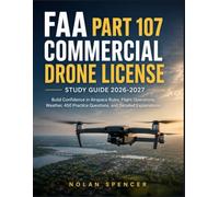 FAA PART 107 COMMERCIAL DRONE LICENSE STUDY GUIDE 2026-2027: Build Confidence in Airspace Rules, Flight Operations, Weather, 450 Practice Questions, and Detailed Explanations
