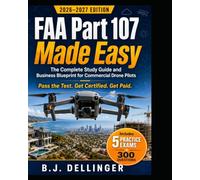 FAA PART 107 MADE EASY: The Complete Study Guide and Business Blueprint For Commercial Drone Pilots