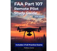 FAA Part 107 Remote Pilot - Study Guide: Pass the FAA Drone License Exam on Your First Try with Clear Explanations, Practical Examples, and 4 Bonus Mini Guides