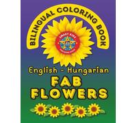 Fab Flowers- A Bilingual Coloring Book in English and Hungarian: Second Edition (English-Hungarian BCB's)