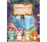Fabelwesen ABC: Malbuch für Kinder ab 4 Jahren | Alphabet lernen mit Drachen, Einhörnern & Feen
