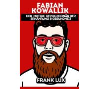 Fabian Kowallik: Der kühne Revolutionär für Gesundheit und Ernährung