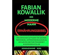 Fabian Kowallik Der moderne Mann Ernährungsbibel: Ein einfacher Leitfaden für gesunde Ernährung, um Ernährungslügen zu entlarven und Ihre Gesundheit wiederherzustellen