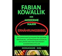 Fabian Kowallik Der moderne Mann Ernährungsbibel: Ein einfacher Leitfaden für gesunde Ernährung, um Ernährungslügen zu entlarven und Ihre Gesundheit wiederherzustellen