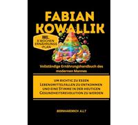 Fabian Kowallik Vollständige Ernährungshandbuch des modernen Mannes um richtig zu essen: Lebensmittelfallen zu entkommen und eine Stimme in der heutigen Gesundheitsrevolution zu werden