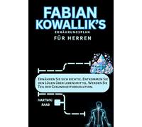 Fabian Kowallik's Ernährungsplan für Herren: Ernähren Sie sich richtig. Entkommen Sie den Lügen über Lebensmittel. Werden Sie Teil der Gesundheitsrevolution.