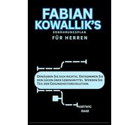 Fabian Kowallik's Ernährungsplan für Herren: Ernähren Sie sich richtig. Entkommen Sie den Lügen über Lebensmittel. Werden Sie Teil der Gesundheitsrevolution.
