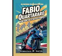 FABIO QUARTARARO: From Young Gun To MotoGP Champion: An Inspiring Biography For Kids