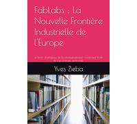 FabLabs : La Nouvelle Frontière Industrielle de l'Europe: Le levier stratégique de la réindustrialisation numérique et de la souveraineté territoriale (Living labs et méthodes d'innovation)