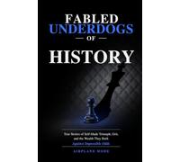 Fabled Underdogs of History: True Stories of Self-Made Triumph, Grit, and the Wealth They Built Against Impossible Odds