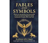 Fables and Symbols with Their Explanation: Wherein Are Revealed the Great Secrets of the Direction of Universal Magnetism and the Fundamental Principles of the Great Work