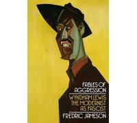 Fables of Aggression: Wyndham Lewis, the Modernist as Fascist