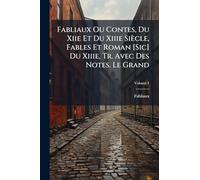 Fabliaux Ou Contes, Du Xiie Et Du Xiiie Siècle, Fables Et Roman [Sic] Du Xiiie, Tr. Avec Des Notes. Le Grand