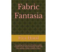 Fabric Fantasia: Unraveling the Secrets of fashion textiles transform your Style and Design Skills with The Ultimate Guide to Fashion Fabric