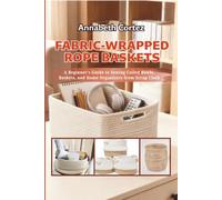 Fabric-Wrapped Rope Baskets: A Beginner's Guide to Sewing Coiled Bowls, Baskets, and Home Organizers from Scrap Cloth