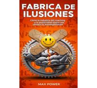 Fábrica de Ilusiones: Cómo la industria del coaching y la positividad tóxica nos venden la autoexplotaciónda)