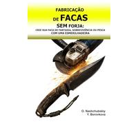 Fabricação de Facas sem Forja: Crie sua Faca de Fantasia, Sobrevivência ou Pesca com uma Esmerilhadeira.: Guia para Iniciantes para Transformar ... Básicas. ([PT] Manual de Sobrevivência Real)