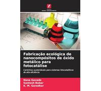 Fabricação ecológica de nanocompósitos de óxido metálico para fotocatálise: Caminhos sustentáveis para sistemas fotocatalíticos de alta eficiência