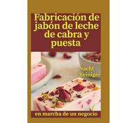 Fabricación de jabón de leche de cabra y puesta en marcha de un negocio: Recetas paso a paso, cumplimiento de etiquetado y estrategias probadas para crear una marca rentable de productos naturales