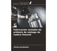 Fabricación rentable de prótesis de vástago de cadera femoral