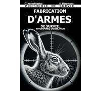 Fabrication d'Armes de Survie: Autodéfense, Chasse, Pêche. Protocole de Survie. ([FR] Manuel de survie authentique)